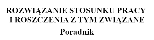 Rozwiązanie stosunku pracy i roszczenia - poradnik